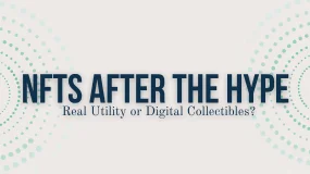 NFTs After the Hype: Real Utility or Digital Collectibles?