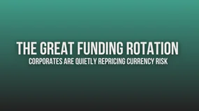 The Great Funding Rotation: Corporates Are Quietly Repricing Currency Risk