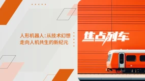 【焦点列车】人形机器人：从技术幻想走向人机共生的新纪元