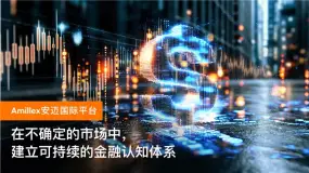 Amillex 安迈国际平台|在不确定的市场中,建立可持续的金融认知体系
