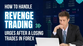 How to Handle Revenge Trading Urges After Losing Trades in Forex