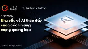 ETO Markets TrendWatch | OFC 2026: Nhu cầu về AI thúc đẩy cuộc cách mạng mạng quang học 