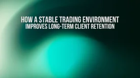 How a Stable Trading Environment Improves Long-Term Client Retention