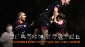 領航專業精神，逐夢綠茵巔峰 | Amillex 安邁國際 攜手 Blacktown City FC 挺進 Hahn Australia Cup 第六輪