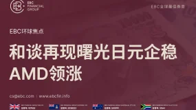 EBC环球焦点|和谈再现曙光日元企稳 AMD领涨