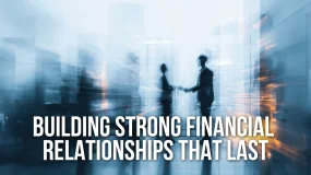 Building Strong Financial Relationships That Last